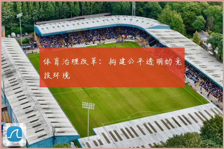 体育治理改革：构建公平透明的竞技环境